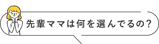 先輩ママは何を選んでるの？